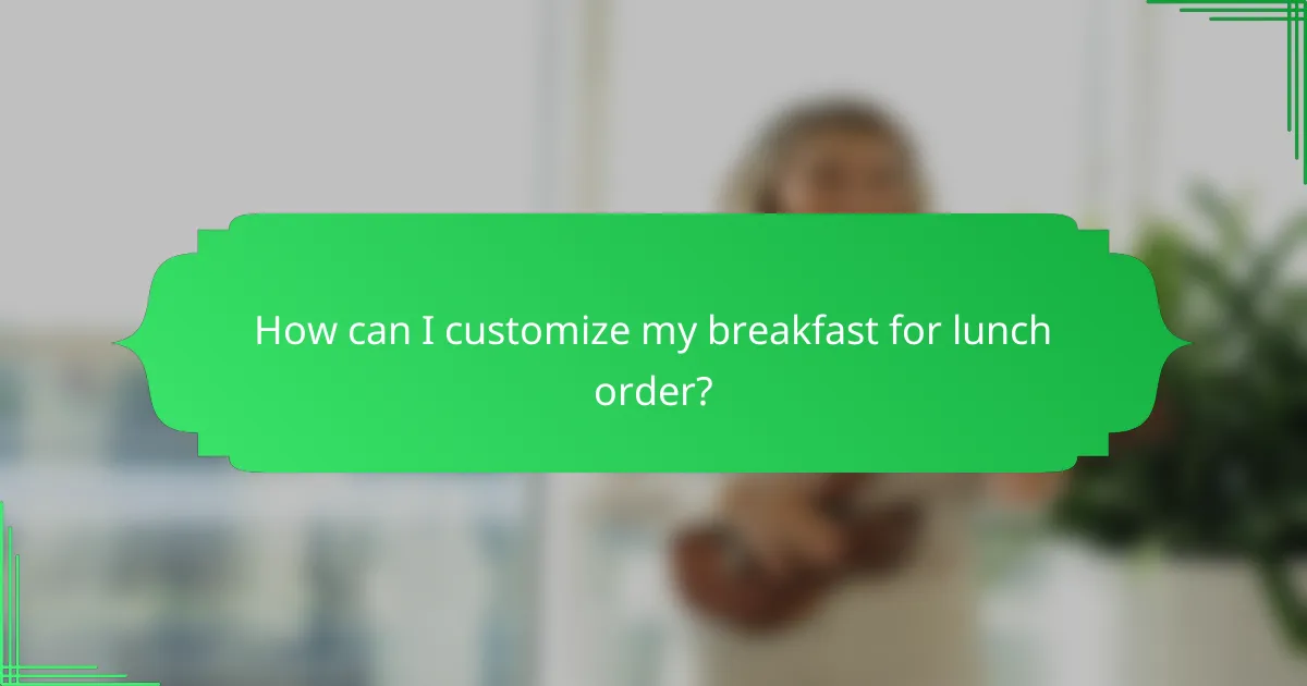 How can I customize my breakfast for lunch order?