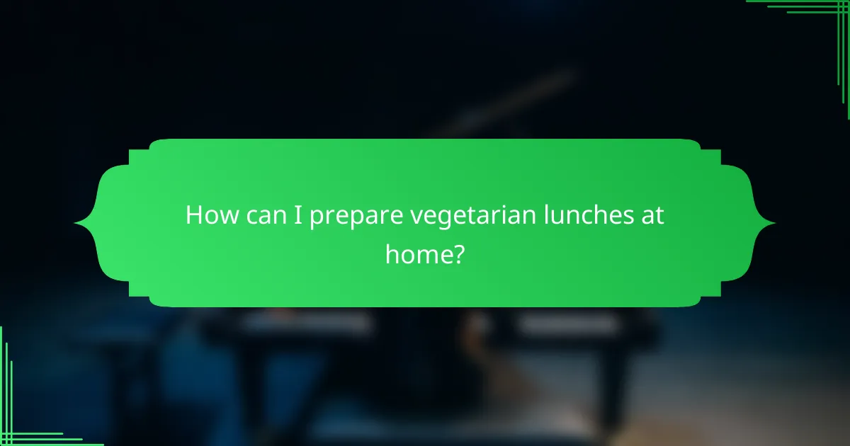 How can I prepare vegetarian lunches at home?
