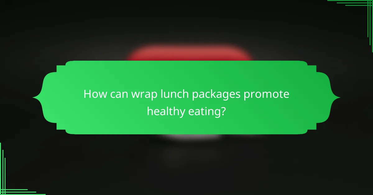 How can wrap lunch packages promote healthy eating?