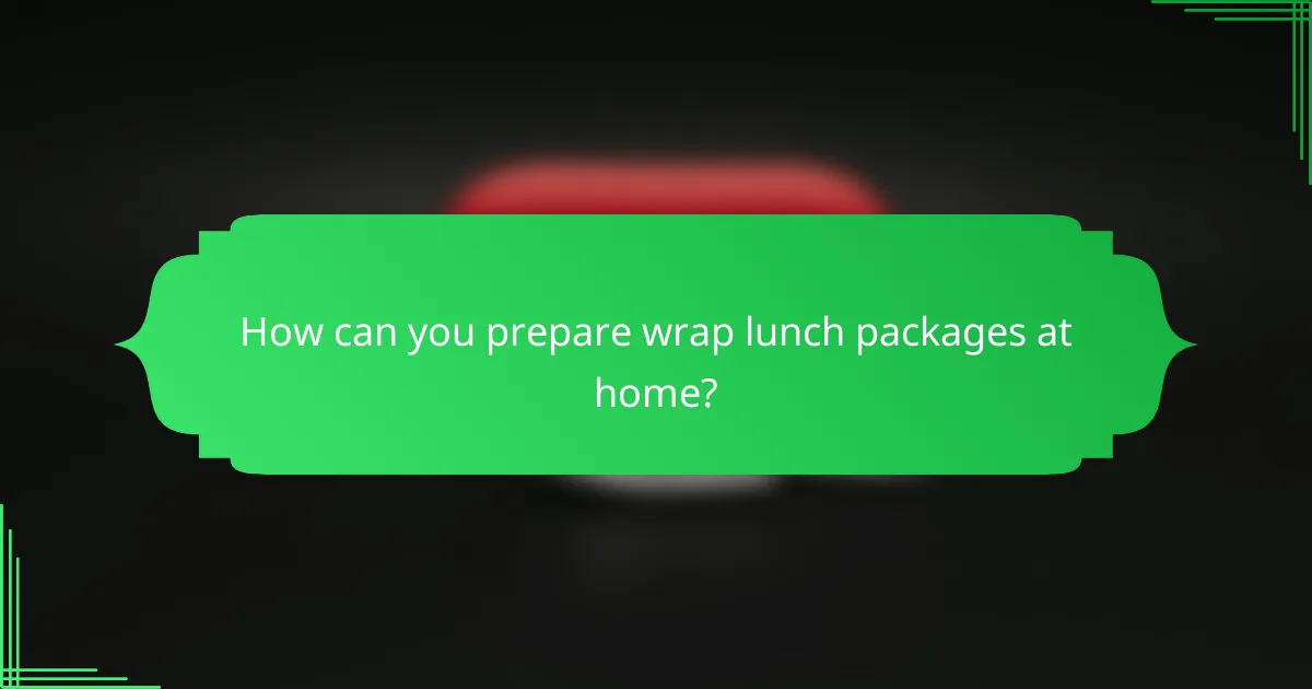 How can you prepare wrap lunch packages at home?