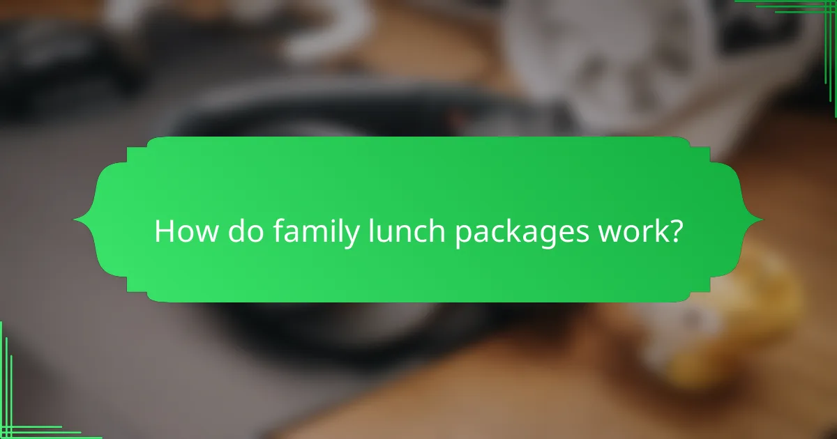 How do family lunch packages work?