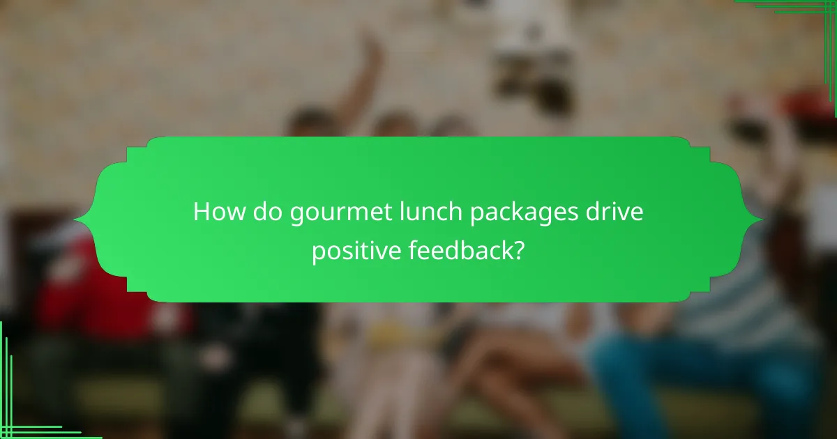 How do gourmet lunch packages drive positive feedback?