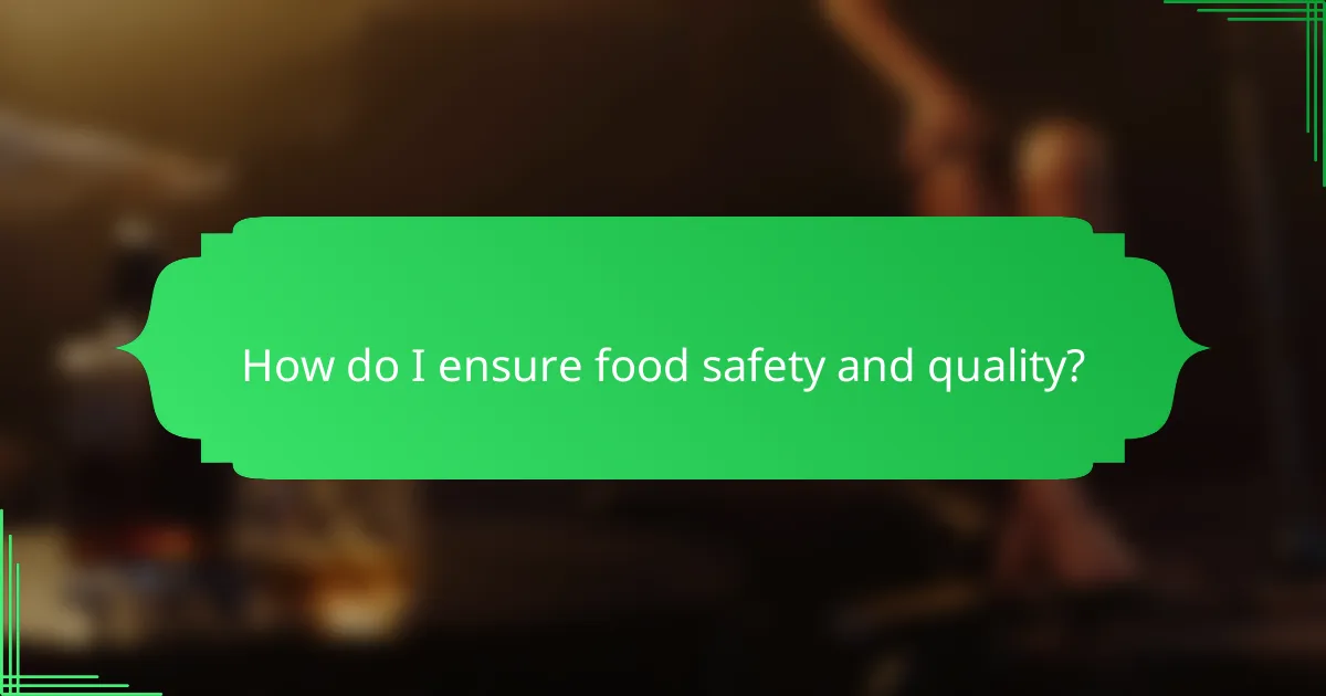How do I ensure food safety and quality?