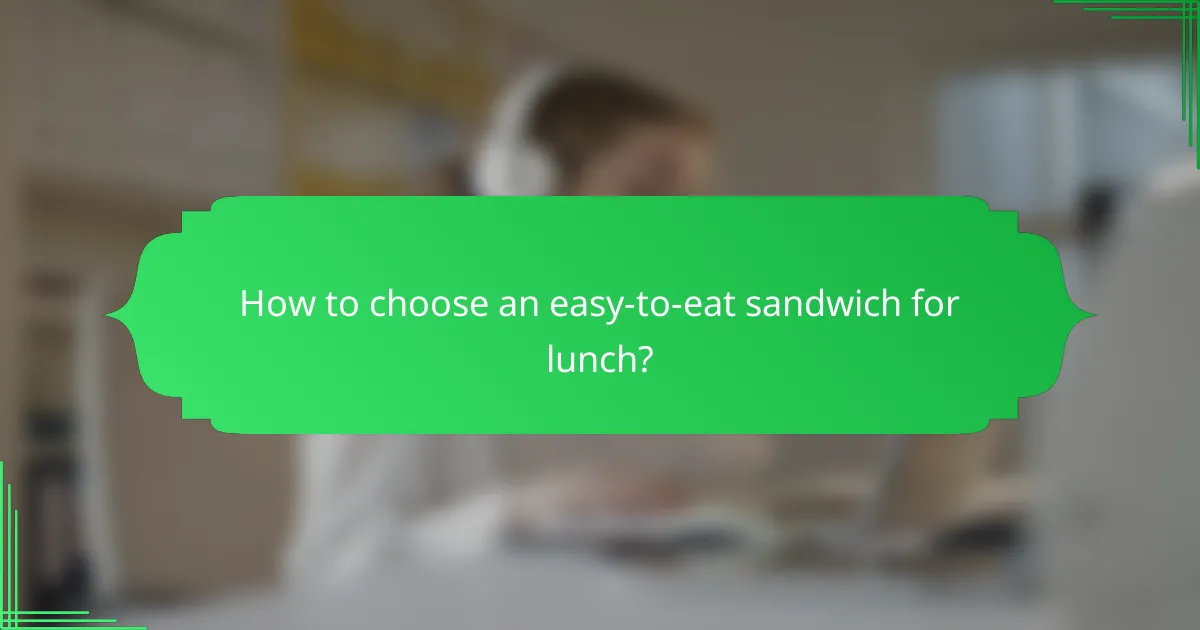 How to choose an easy-to-eat sandwich for lunch?