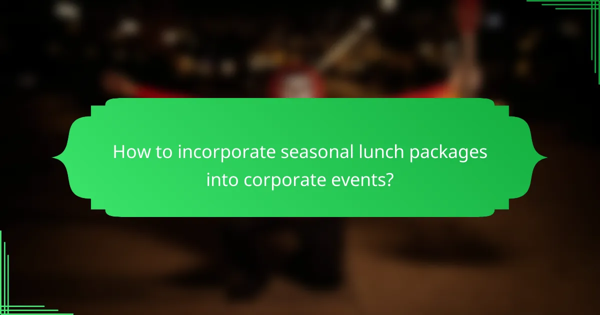 How to incorporate seasonal lunch packages into corporate events?