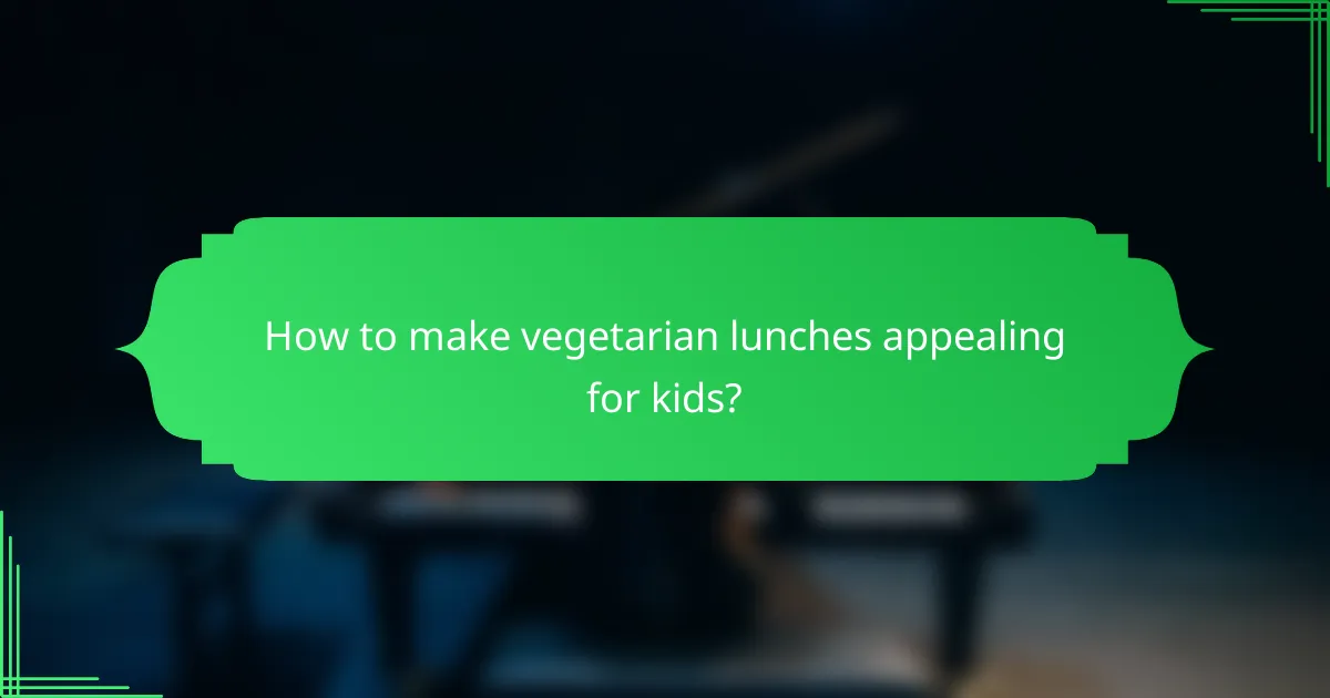How to make vegetarian lunches appealing for kids?