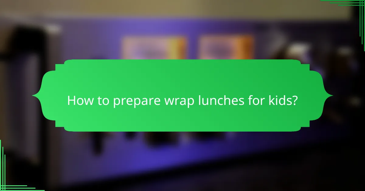 How to prepare wrap lunches for kids?