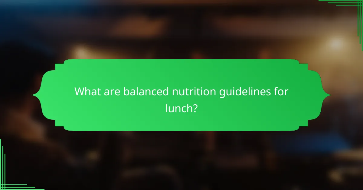 What are balanced nutrition guidelines for lunch?