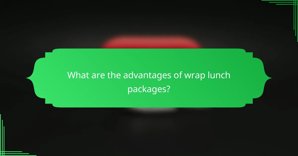 What are the advantages of wrap lunch packages?