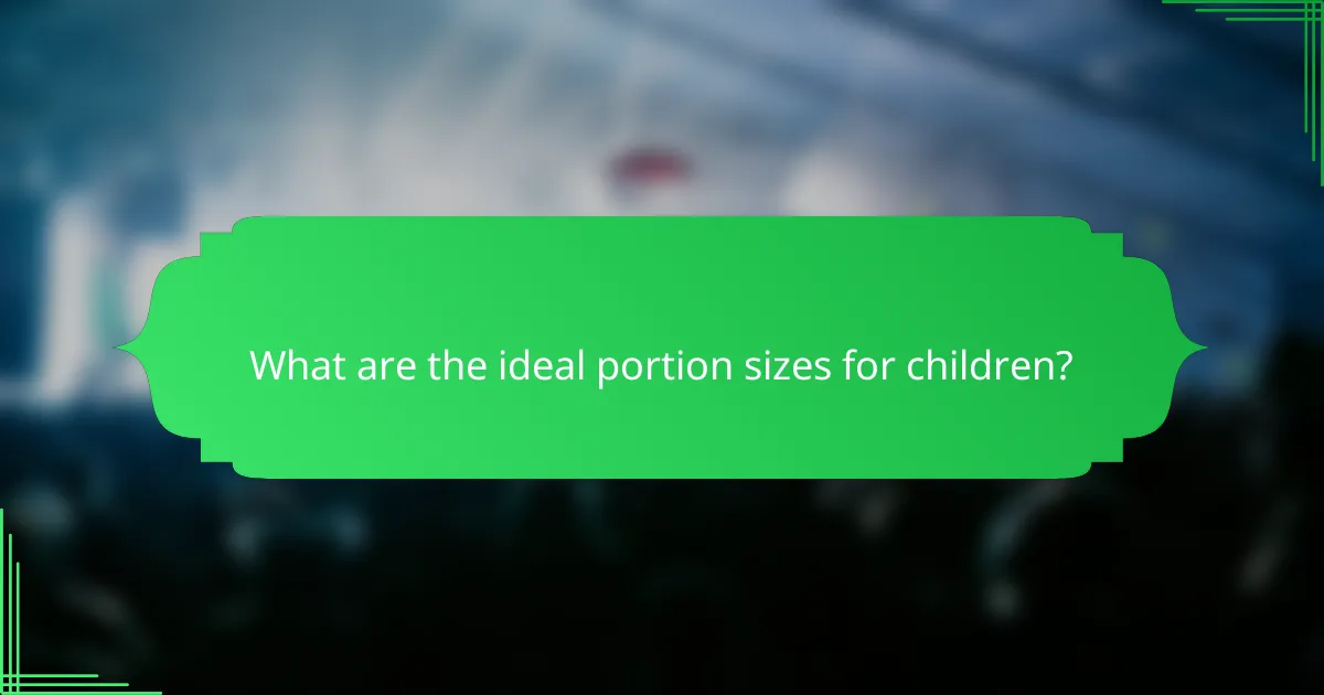What are the ideal portion sizes for children?