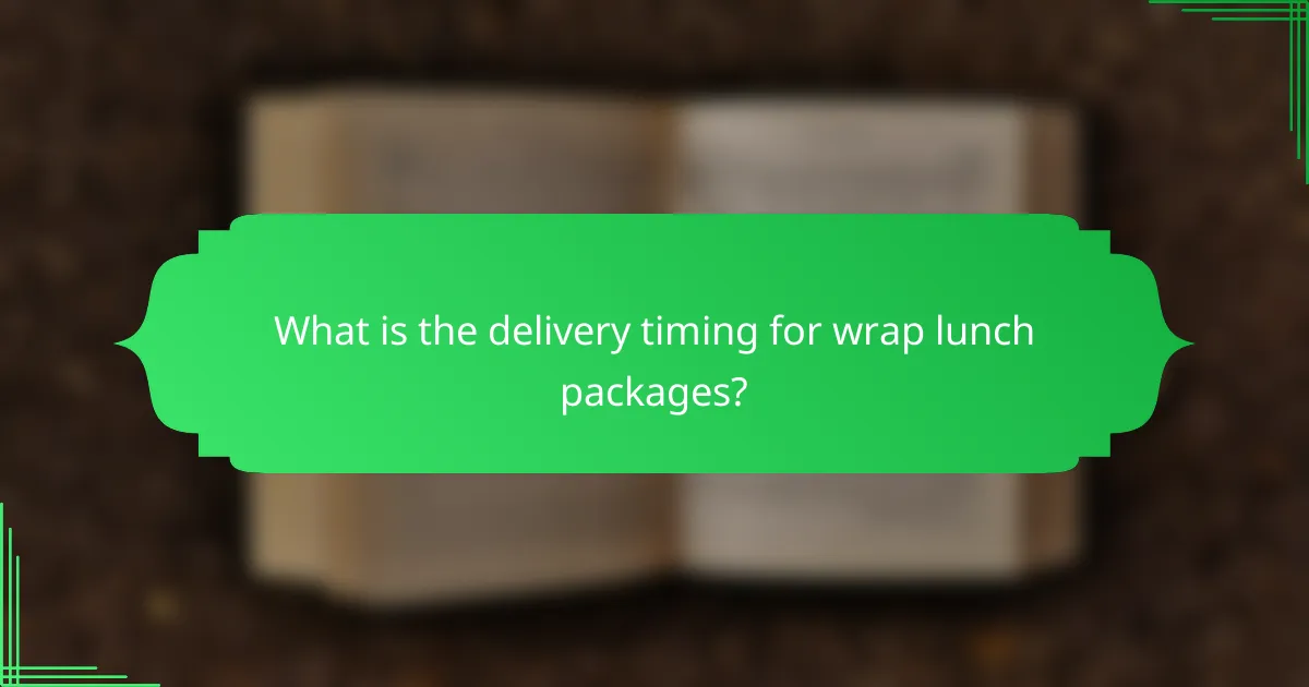 What is the delivery timing for wrap lunch packages?