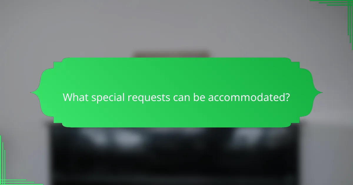 What special requests can be accommodated?